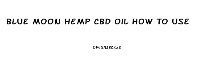 Blue Moon Hemp Cbd Oil How To Use