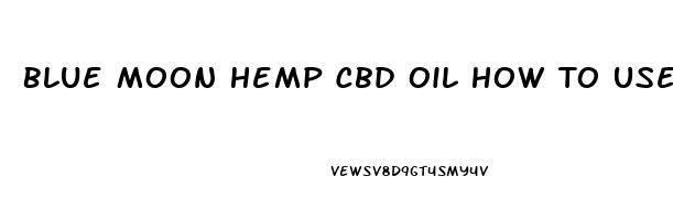 Blue Moon Hemp Cbd Oil How To Use