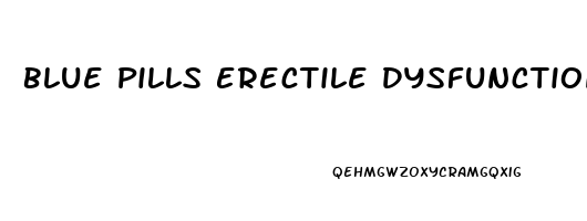 Blue Pills Erectile Dysfunction