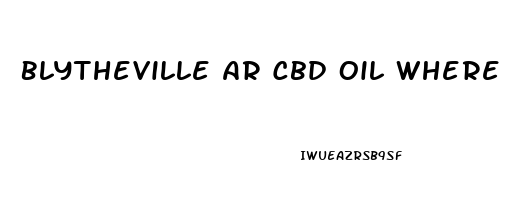 Blytheville Ar Cbd Oil Where To Buy