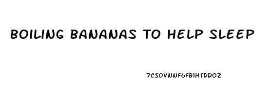 Boiling Bananas To Help Sleep