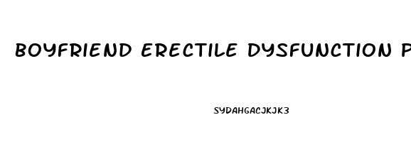 Boyfriend Erectile Dysfunction Problems