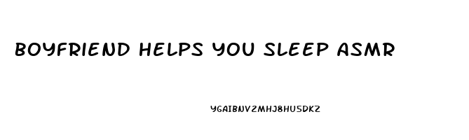 Boyfriend Helps You Sleep Asmr