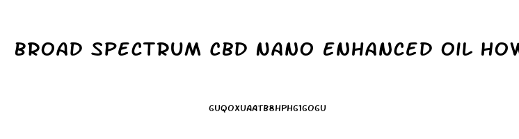 Broad Spectrum Cbd Nano Enhanced Oil How To Use