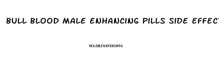 Bull Blood Male Enhancing Pills Side Effects