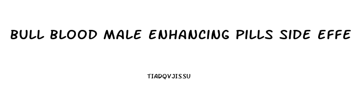 Bull Blood Male Enhancing Pills Side Effects