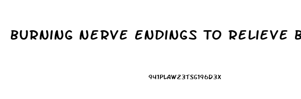 Burning Nerve Endings To Relieve Back Pain