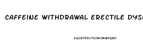 Caffeine Withdrawal Erectile Dysfunction