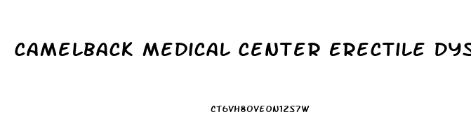 Camelback Medical Center Erectile Dysfunction Reviews