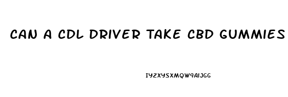 Can A Cdl Driver Take Cbd Gummies