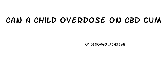 Can A Child Overdose On Cbd Gummies