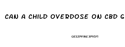 Can A Child Overdose On Cbd Gummies