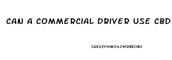 Can A Commercial Driver Use Cbd Oil