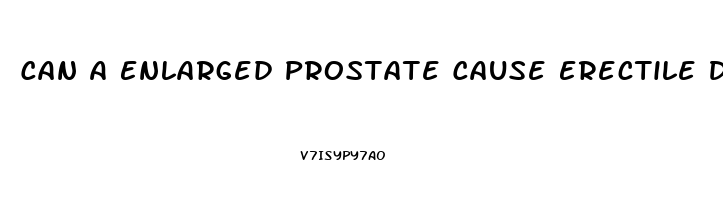 Can A Enlarged Prostate Cause Erectile Dysfunction