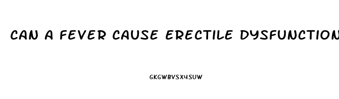 Can A Fever Cause Erectile Dysfunction