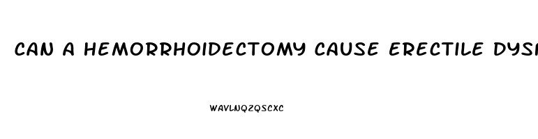 Can A Hemorrhoidectomy Cause Erectile Dysfunction