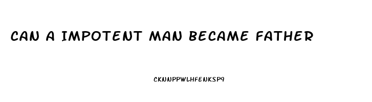 Can A Impotent Man Became Father