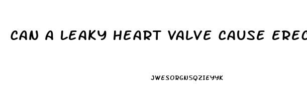 Can A Leaky Heart Valve Cause Erectile Dysfunction