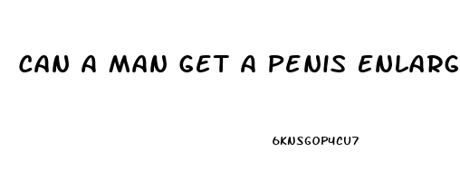 Can A Man Get A Penis Enlargement