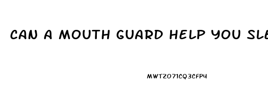 Can A Mouth Guard Help You Sleep Better