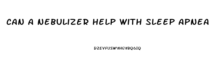 Can A Nebulizer Help With Sleep Apnea