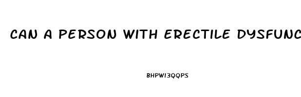 Can A Person With Erectile Dysfunction Ejaculate