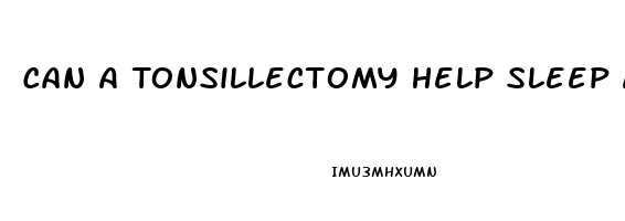 Can A Tonsillectomy Help Sleep Apnea