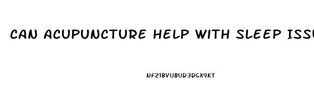 Can Acupuncture Help With Sleep Issues