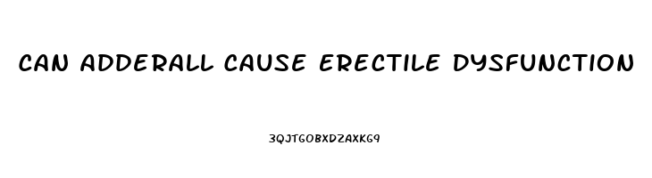 Can Adderall Cause Erectile Dysfunction