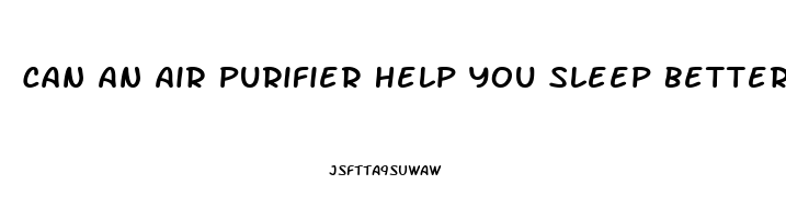 Can An Air Purifier Help You Sleep Better