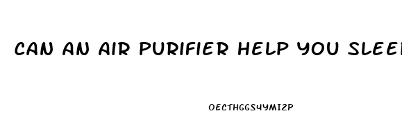 Can An Air Purifier Help You Sleep Better