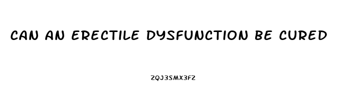 Can An Erectile Dysfunction Be Cured