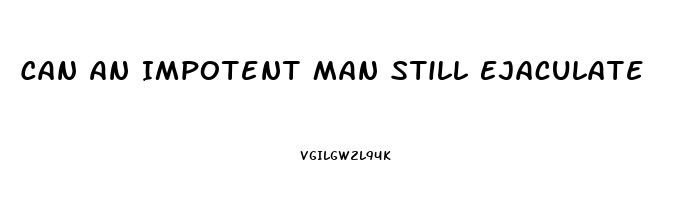 Can An Impotent Man Still Ejaculate