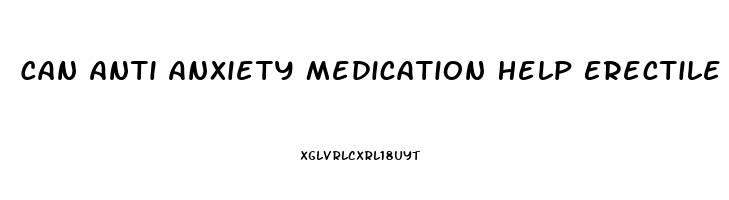 Can Anti Anxiety Medication Help Erectile Dysfunction