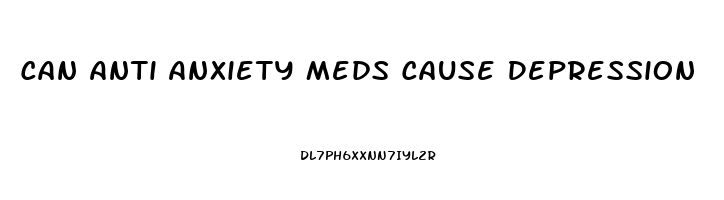 Can Anti Anxiety Meds Cause Depression