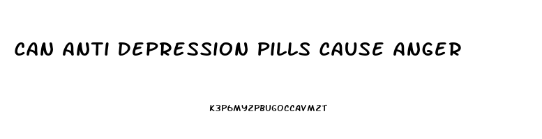 Can Anti Depression Pills Cause Anger