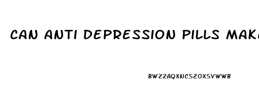 Can Anti Depression Pills Make You More Depressed