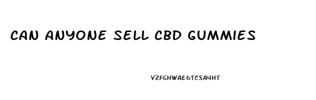 Can Anyone Sell Cbd Gummies