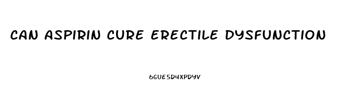 Can Aspirin Cure Erectile Dysfunction