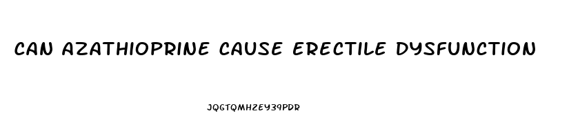 Can Azathioprine Cause Erectile Dysfunction