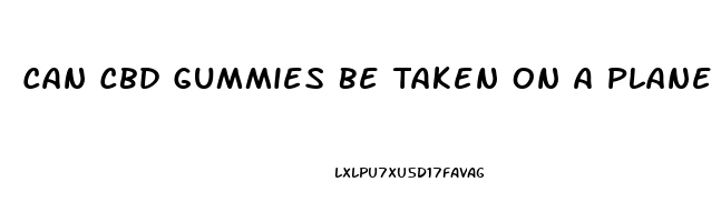 Can Cbd Gummies Be Taken On A Plane