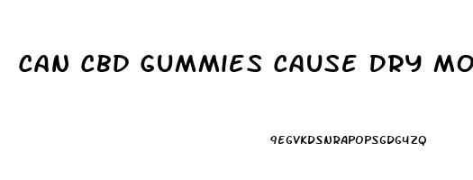 Can Cbd Gummies Cause Dry Mouth
