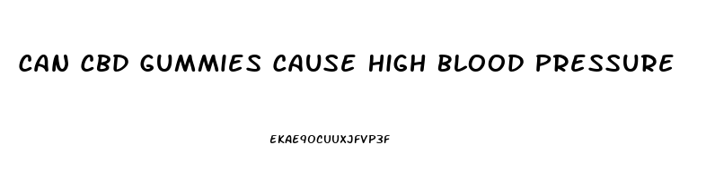 Can Cbd Gummies Cause High Blood Pressure