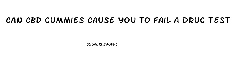 Can Cbd Gummies Cause You To Fail A Drug Test