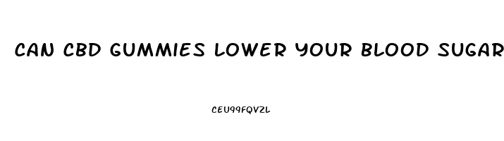 Can Cbd Gummies Lower Your Blood Sugar