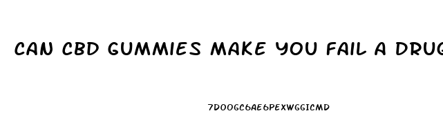 Can Cbd Gummies Make You Fail A Drug Test