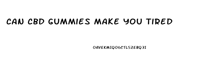 Can Cbd Gummies Make You Tired