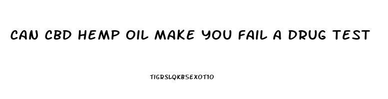 Can Cbd Hemp Oil Make You Fail A Drug Test