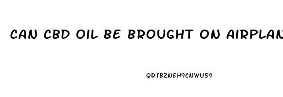 Can Cbd Oil Be Brought On Airplanes