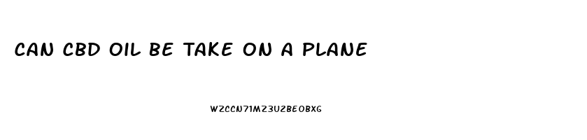 Can Cbd Oil Be Take On A Plane